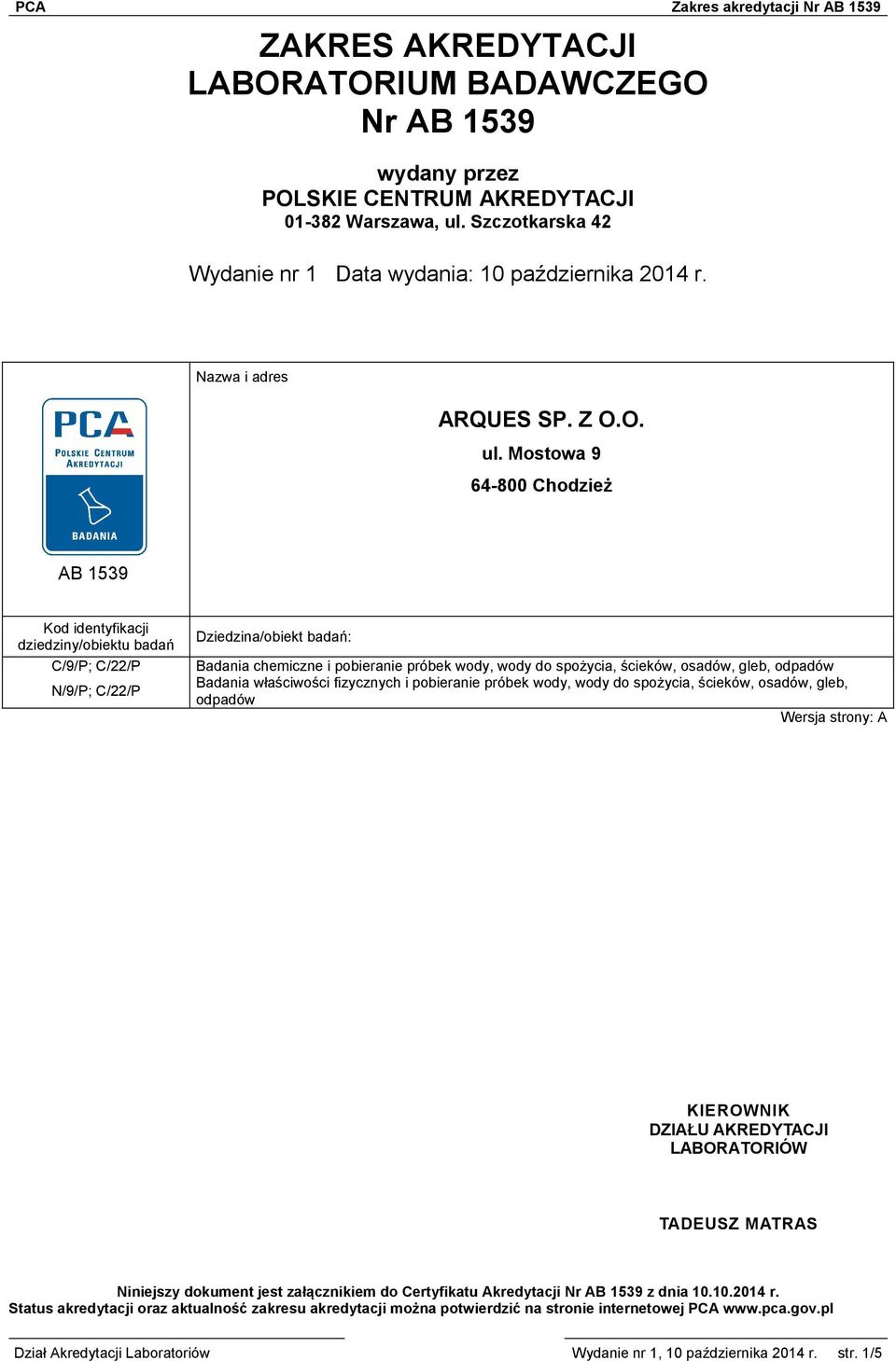 Mostowa 9 64-800 Chodzież AB 1539 Kod identyfikacji dziedziny/obiektu badań C/9/P; C/22/P N/9/P; C/22/P Dziedzina/obiekt badań: Badania chemiczne i pobieranie próbek wody, wody do spożycia, ścieków,