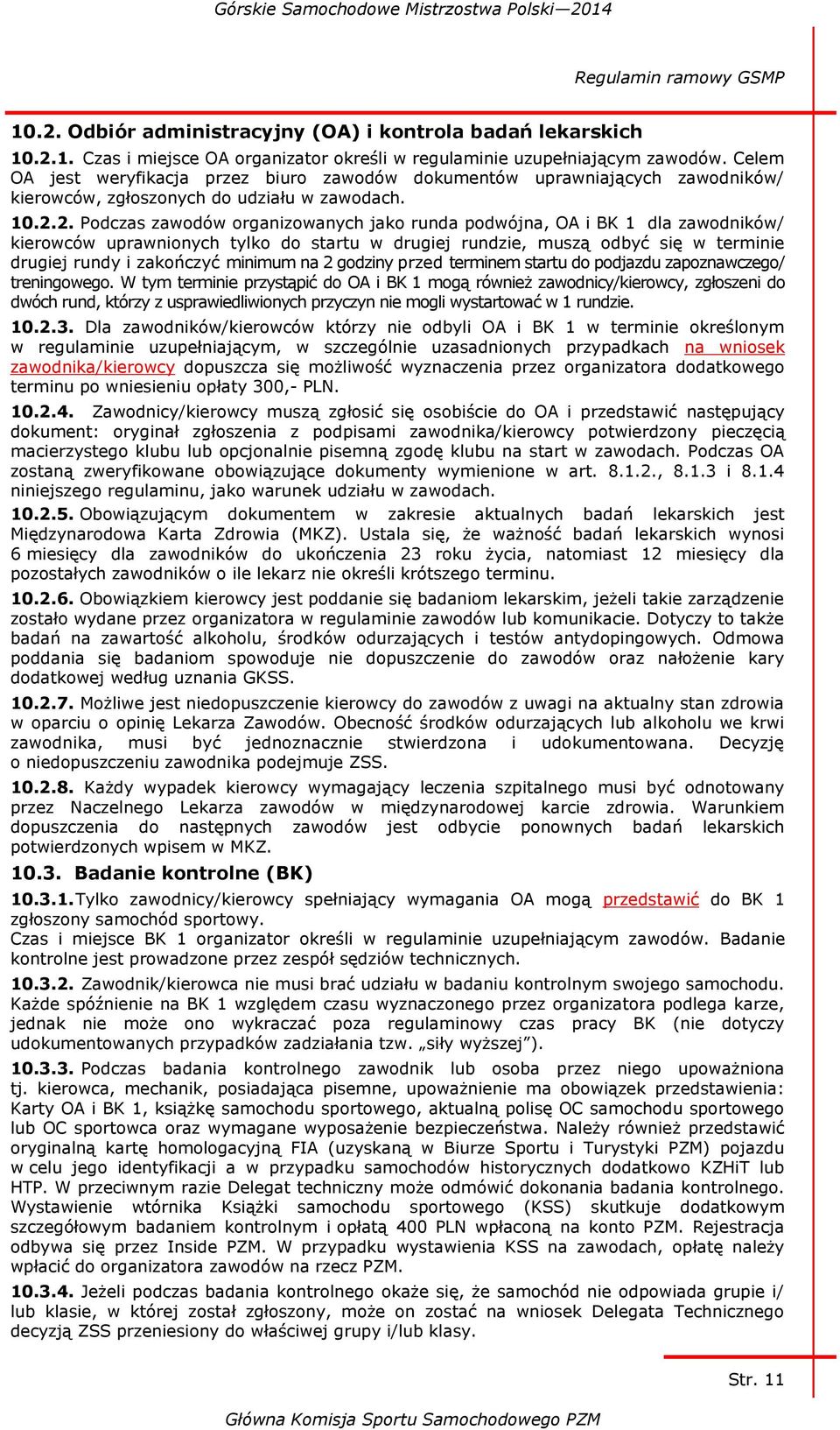 2. Podczas zawodów organizowanych jako runda podwójna, OA i BK 1 dla zawodników/ kierowców uprawnionych tylko do startu w drugiej rundzie, muszą odbyć się w terminie drugiej rundy i zakończyć minimum