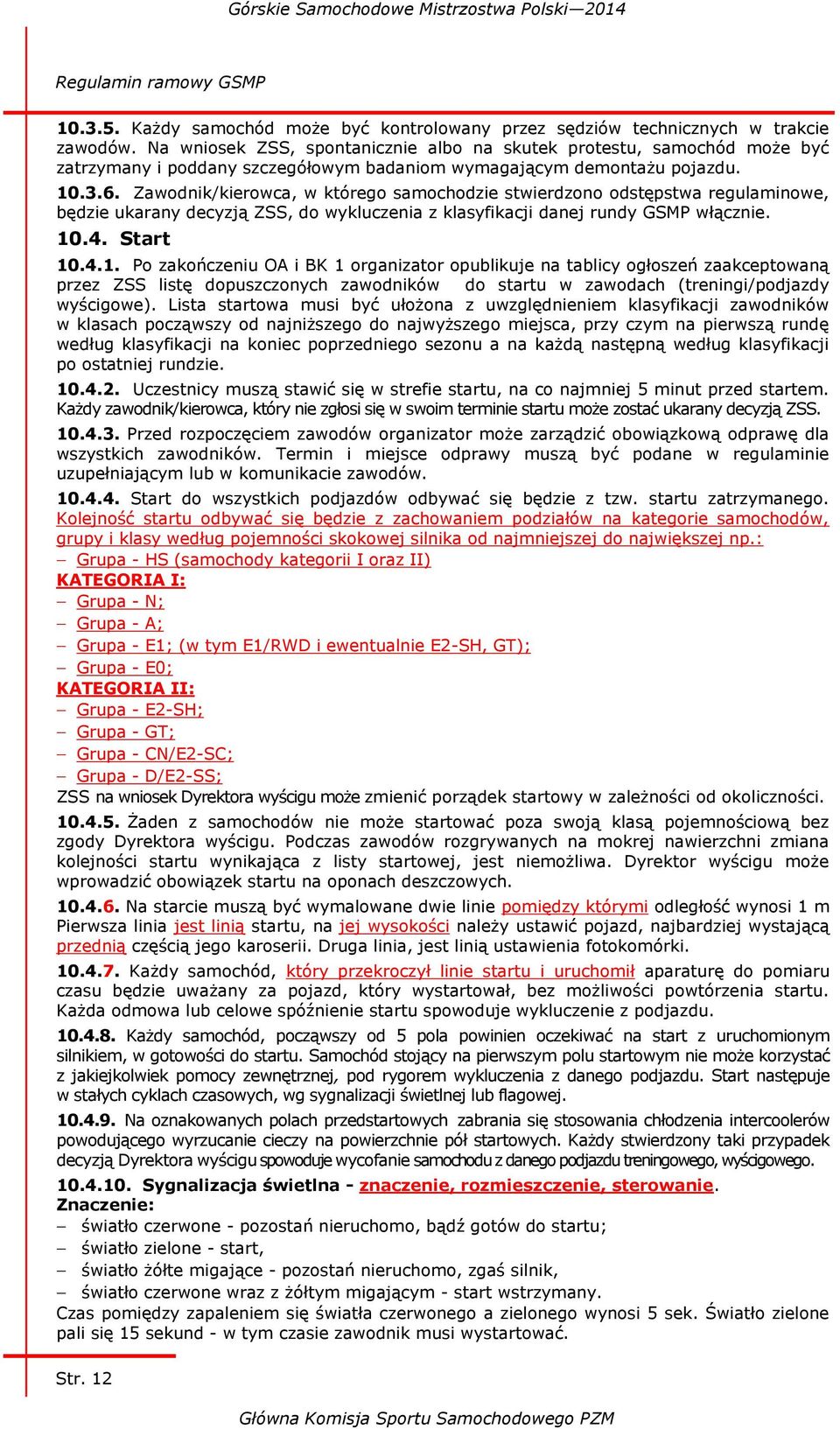 Zawodnik/kierowca, w którego samochodzie stwierdzono odstępstwa regulaminowe, będzie ukarany decyzją ZSS, do wykluczenia z klasyfikacji danej rundy GSMP włącznie. 10