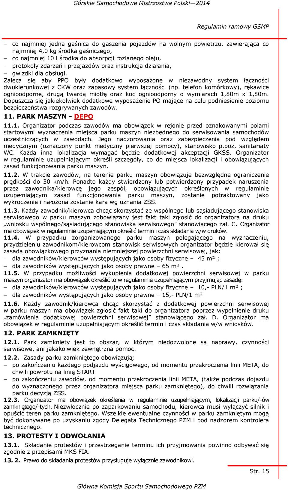 Zaleca się aby PPO były dodatkowo wyposażone w niezawodny system łączności dwukierunkowej z CKW oraz zapasowy system łączności (np.