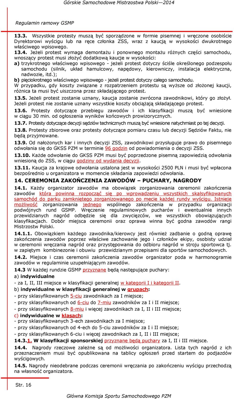 Jeżeli protest wymaga demontażu i ponownego montażu różnych części samochodu, wnoszący protest musi złożyć dodatkową kaucje w wysokości: a) trzykrotnego właściwego wpisowego - jeżeli protest dotyczy