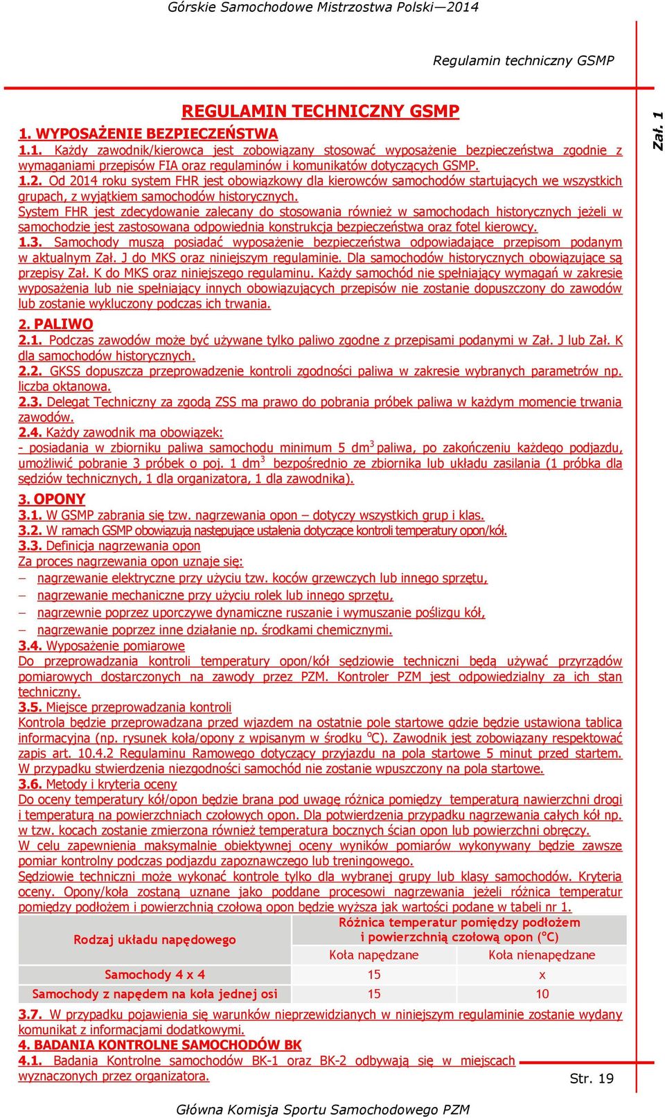 System FHR jest zdecydowanie zalecany do stosowania również w samochodach historycznych jeżeli w samochodzie jest zastosowana odpowiednia konstrukcja bezpieczeństwa oraz fotel kierowcy. 1.3.
