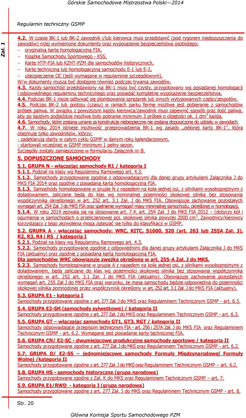 homologacyjną FIA, Książkę Samochodu Sportowego - KSS, Kartę HTP-FIA lub KZHT-PZM dla samochodów historycznych, Kartę techniczną lub homologacyjną samochodu E-1 lub E-2, ubezpieczenie OC (jeśli