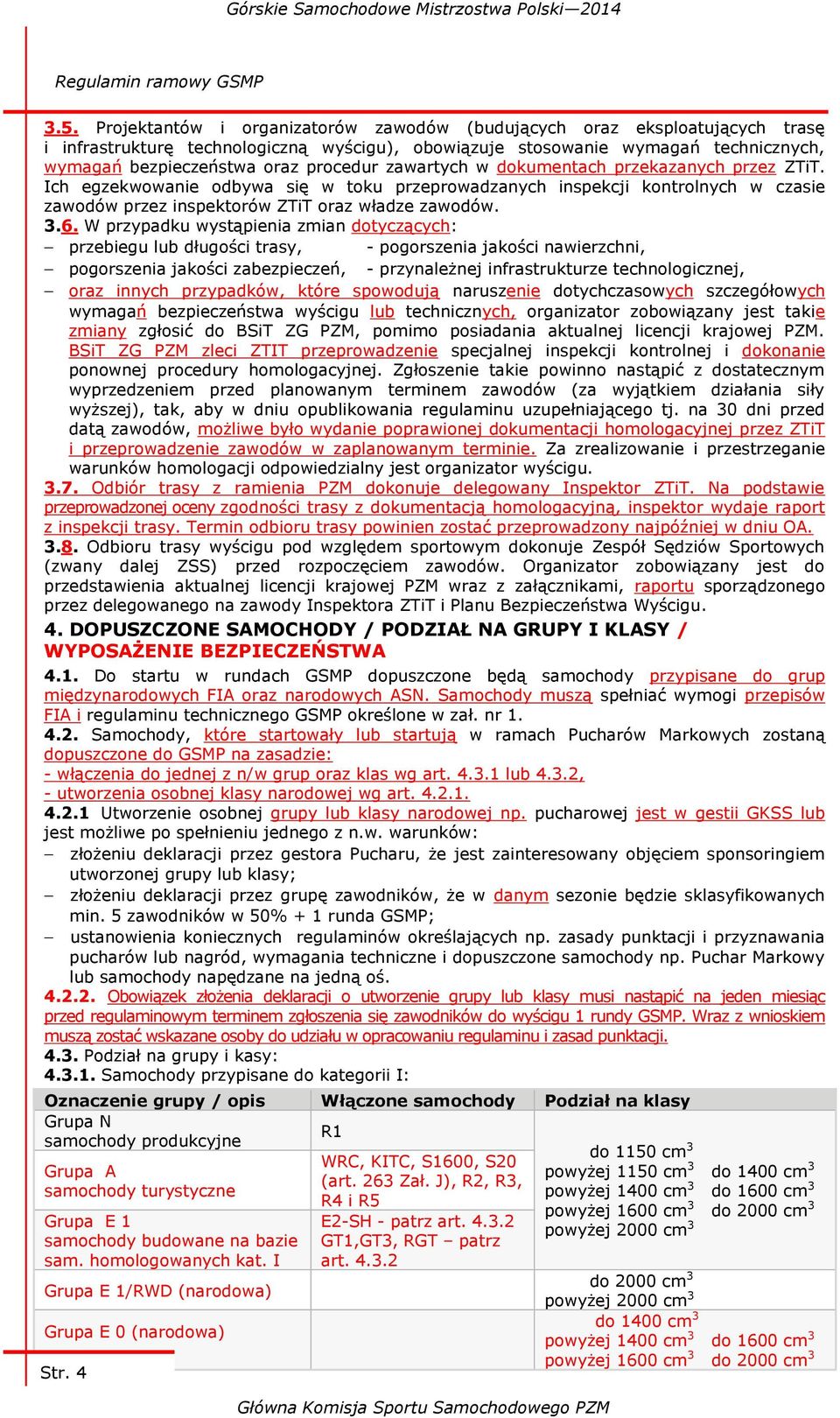 zawartych w dokumentach przekazanych przez ZTiT. Ich egzekwowanie odbywa się w toku przeprowadzanych inspekcji kontrolnych w czasie zawodów przez inspektorów ZTiT oraz władze zawodów. 3.6.
