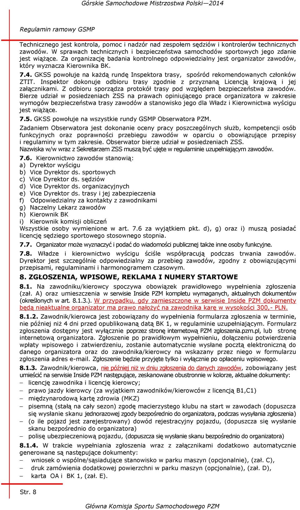 GKSS powołuje na każdą rundę Inspektora trasy, spośród rekomendowanych członków ZTIT. Inspektor dokonuje odbioru trasy zgodnie z przyznaną Licencją krajową i jej załącznikami.