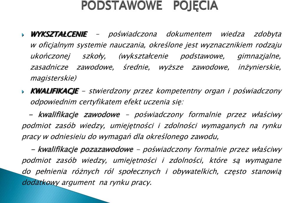 kwalifikacje zawodowe poświadczony formalnie przez właściwy podmiot zasób wiedzy, umiejętności i zdolności wymaganych na rynku pracy w odniesieiu do wymagań dla określonego zawodu, - kwalifikacje