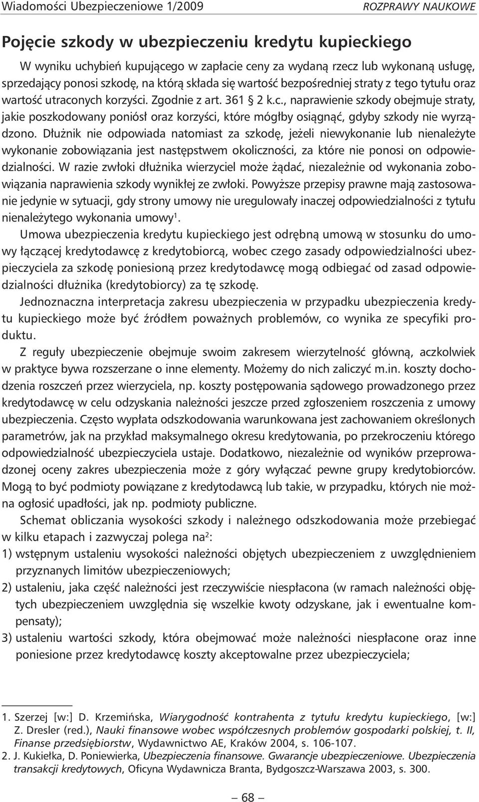 nych korzyści. Zgodnie z art. 361 2 k.c., naprawienie szkody obejmuje straty, jakie poszkodowany poniósł oraz korzyści, które mógłby osiągnąć, gdyby szkody nie wyrządzono.