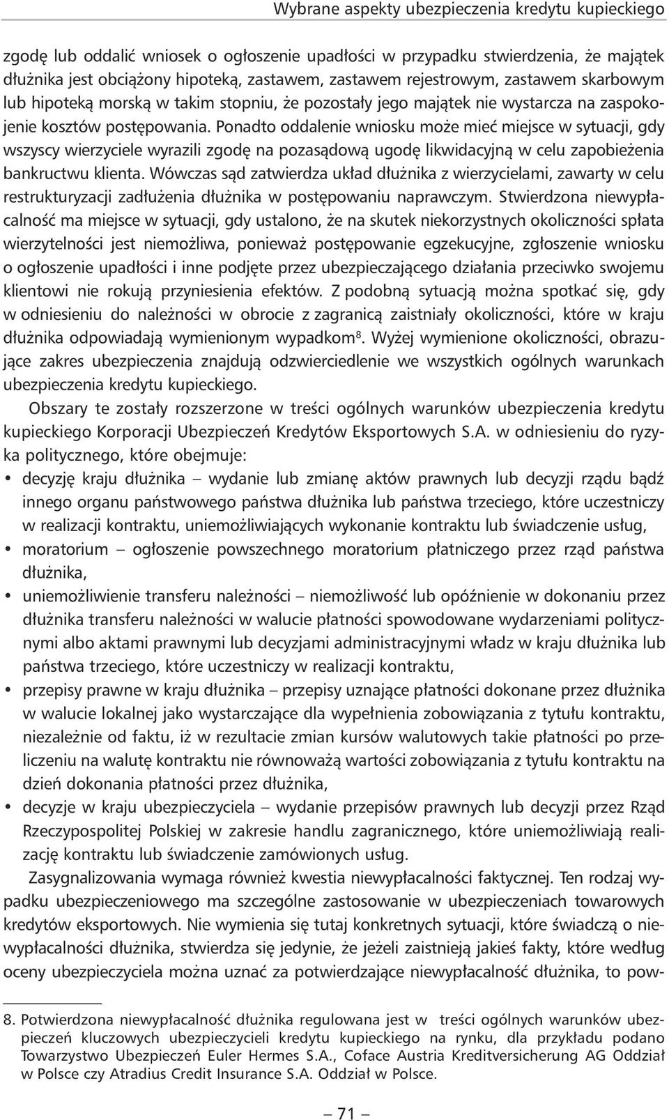 Ponadto oddalenie wniosku może mieć miejsce w sytuacji, gdy wszyscy wierzyciele wyrazili zgodę na pozasądową ugodę likwidacyjną w celu zapobieżenia bankructwu klienta.