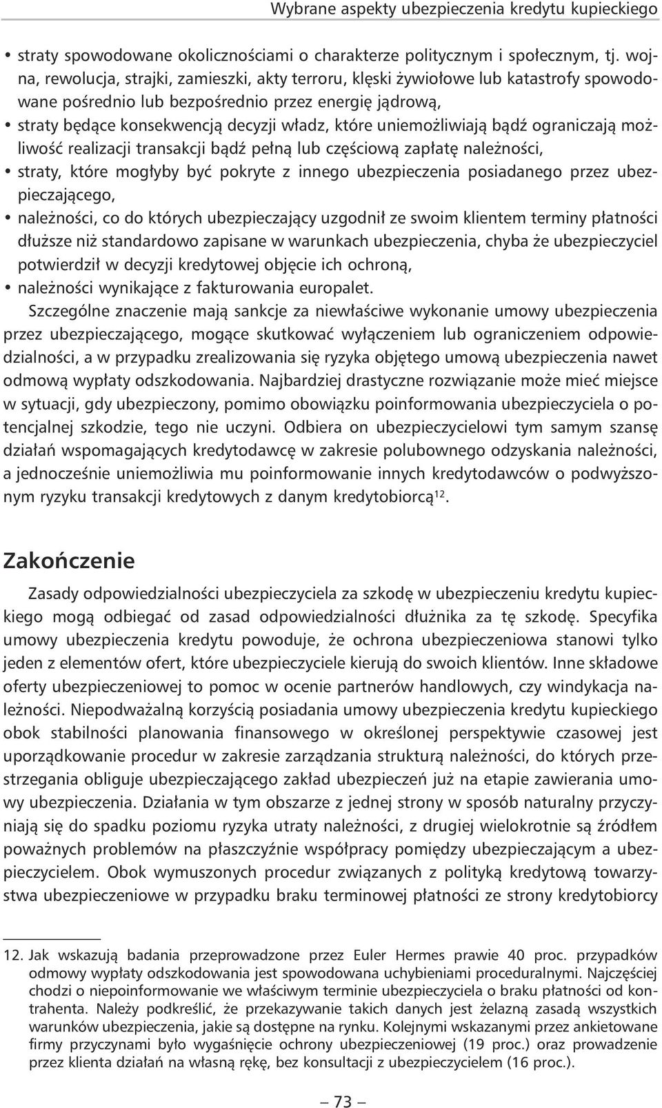 uniemożliwiają bądź ograniczają możliwość realizacji transakcji bądź pełną lub częściową zapłatę należności, straty, które mogłyby być pokryte z innego ubezpieczenia posiadanego przez