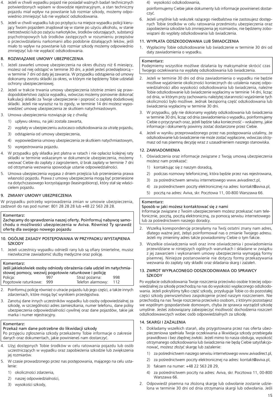 Jeżeli w chwili wypadku lub po przybyciu na miejsce wypadku policji kierujący Twoim pojazdem znajdował się w stanie po użyciu alkoholu, w stanie nietrzeźwości lub po zażyciu narkotyków, środków