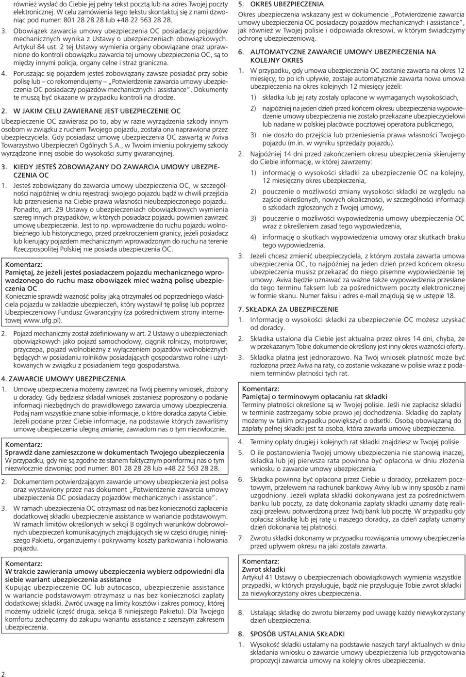 2 tej Ustawy wymienia organy obowiązane oraz uprawnione do kontroli obowiązku zawarcia tej umowy ubezpieczenia OC, są to między innymi policja, organy celne i straż graniczna. 4.