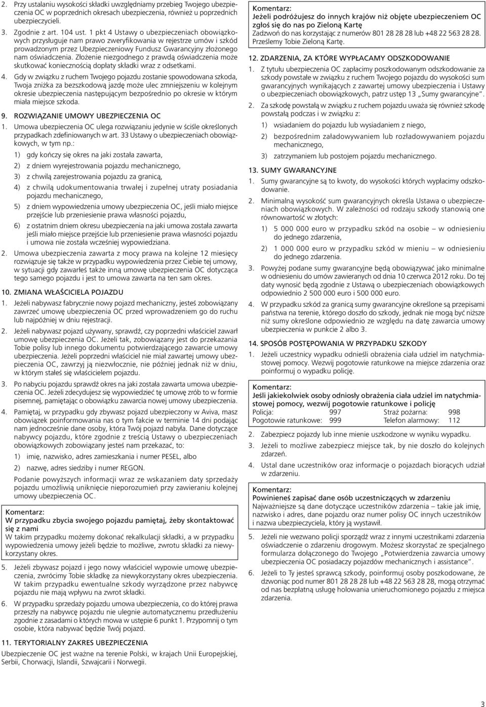 Złożenie niezgodnego z prawdą oświadczenia może skutkować koniecznością dopłaty składki wraz z odsetkami. 4.
