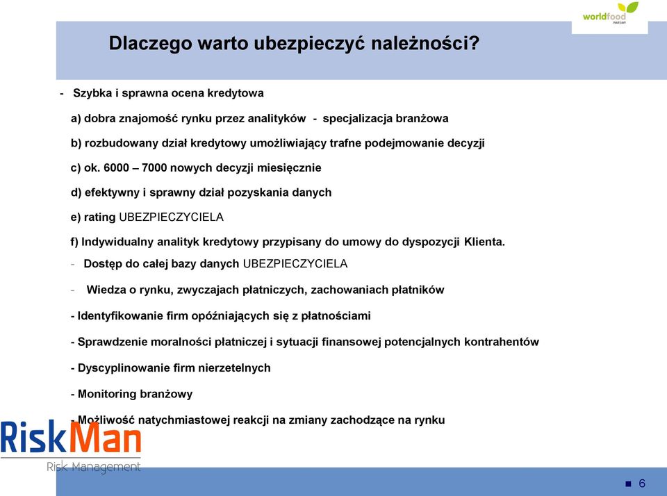 6000 7000 nowych decyzji miesięcznie d) efektywny i sprawny dział pozyskania danych e) rating UBEZPIECZYCIELA f) Indywidualny analityk kredytowy przypisany do umowy do dyspozycji Klienta.