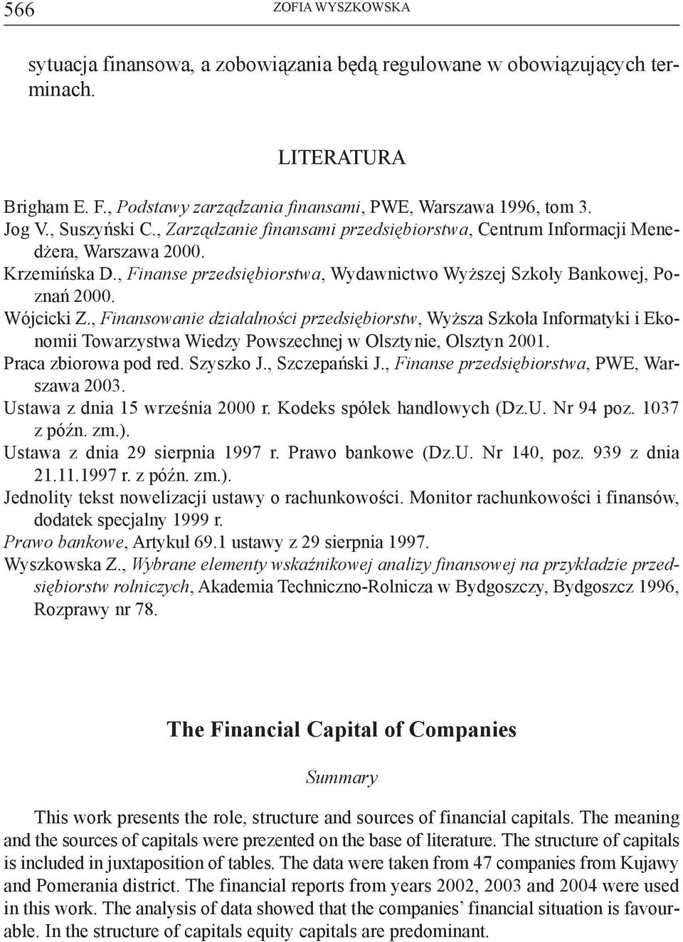 Wójcicki Z., Finansowanie działalności przedsiębiorstw, Wyższa Szkoła Informatyki i Ekonomii Towarzystwa Wiedzy Powszechnej w Olsztynie, Olsztyn 2001. Praca zbiorowa pod red. Szyszko J.