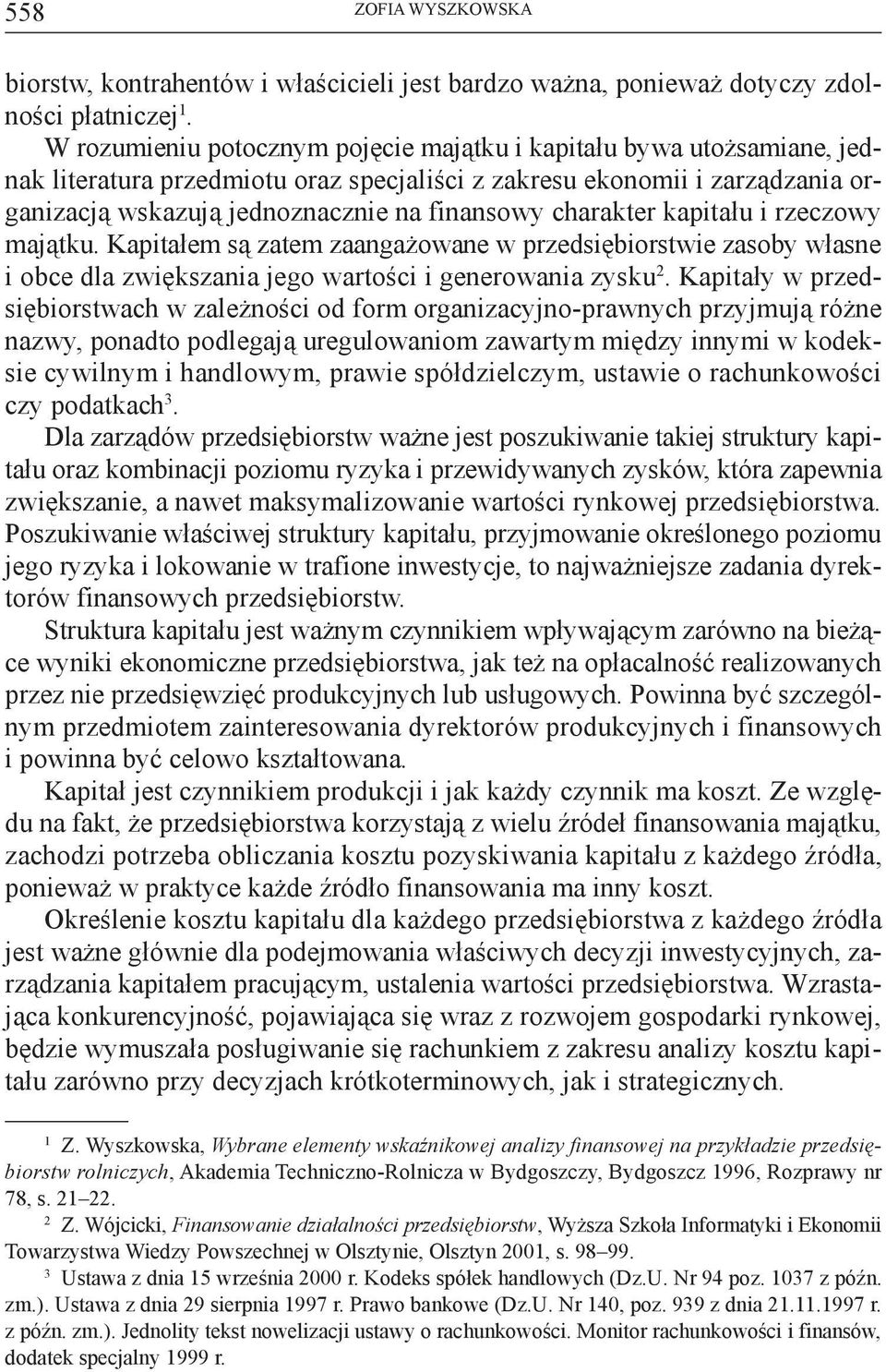 charakter kapitału i rzeczowy majątku. Kapitałem są zatem zaangażowane w przedsiębiorstwie zasoby własne i obce dla zwiększania jego wartości i generowania zysku 2.