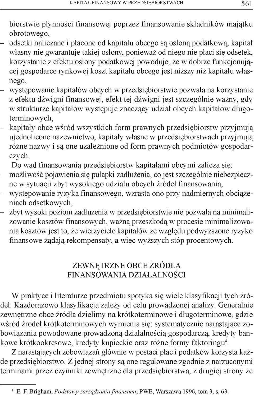 obcego jest niższy niż kapitału własnego, występowanie kapitałów obcych w przedsiębiorstwie pozwala na korzystanie z efektu dźwigni finansowej, efekt tej dźwigni jest szczególnie ważny, gdy w