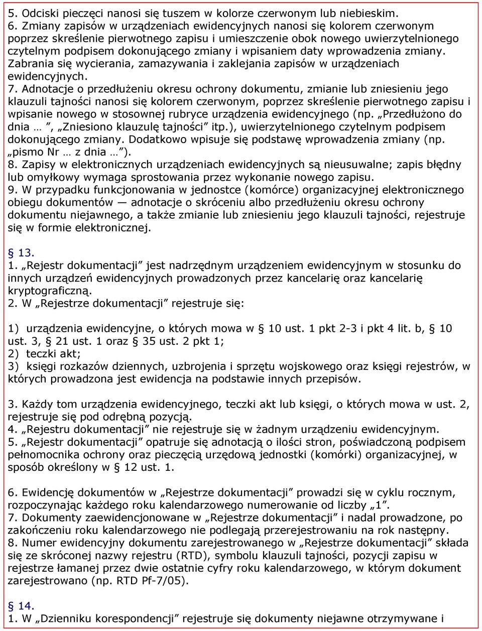 wpisaniem daty wprowadzenia zmiany. Zabrania się wycierania, zamazywania i zaklejania zapisów w urządzeniach ewidencyjnych. 7.