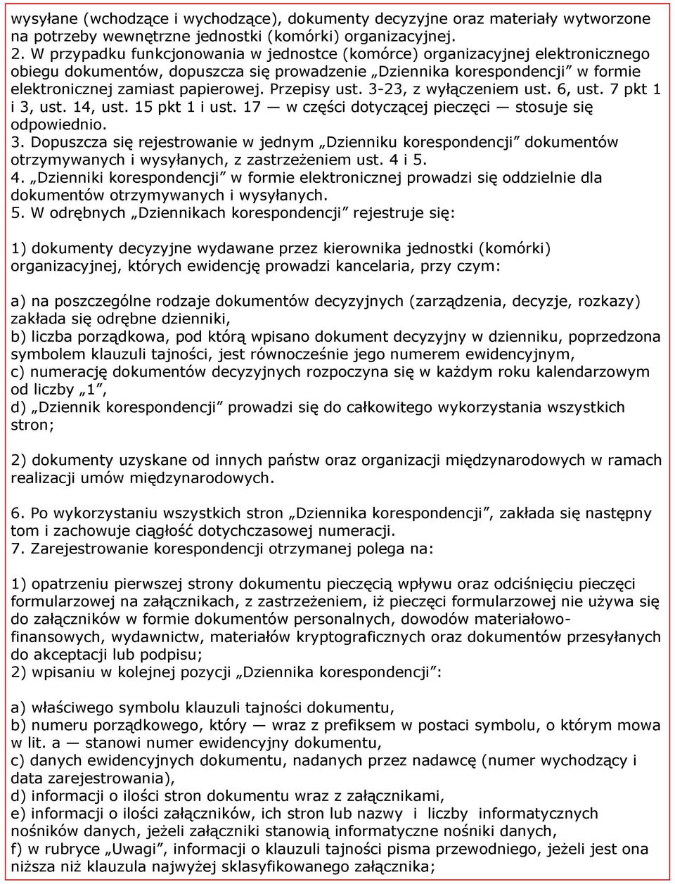 Przepisy ust. 3-23, z wyłączeniem ust. 6, ust. 7 pkt 1 i 3, ust. 14, ust. 15 pkt 1 i ust. 17 w części dotyczącej pieczęci stosuje się odpowiednio. 3. Dopuszcza się rejestrowanie w jednym Dzienniku korespondencji dokumentów otrzymywanych i wysyłanych, z zastrzeżeniem ust.