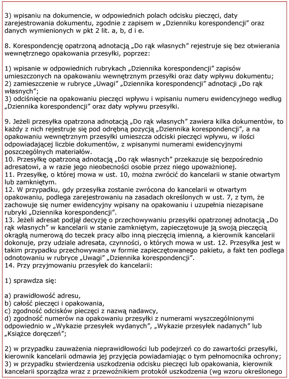 umieszczonych na opakowaniu wewnętrznym przesyłki oraz daty wpływu dokumentu; 2) zamieszczenie w rubryce Uwagi Dziennika korespondencji adnotacji Do rąk własnych ; 3) odciśnięcie na opakowaniu