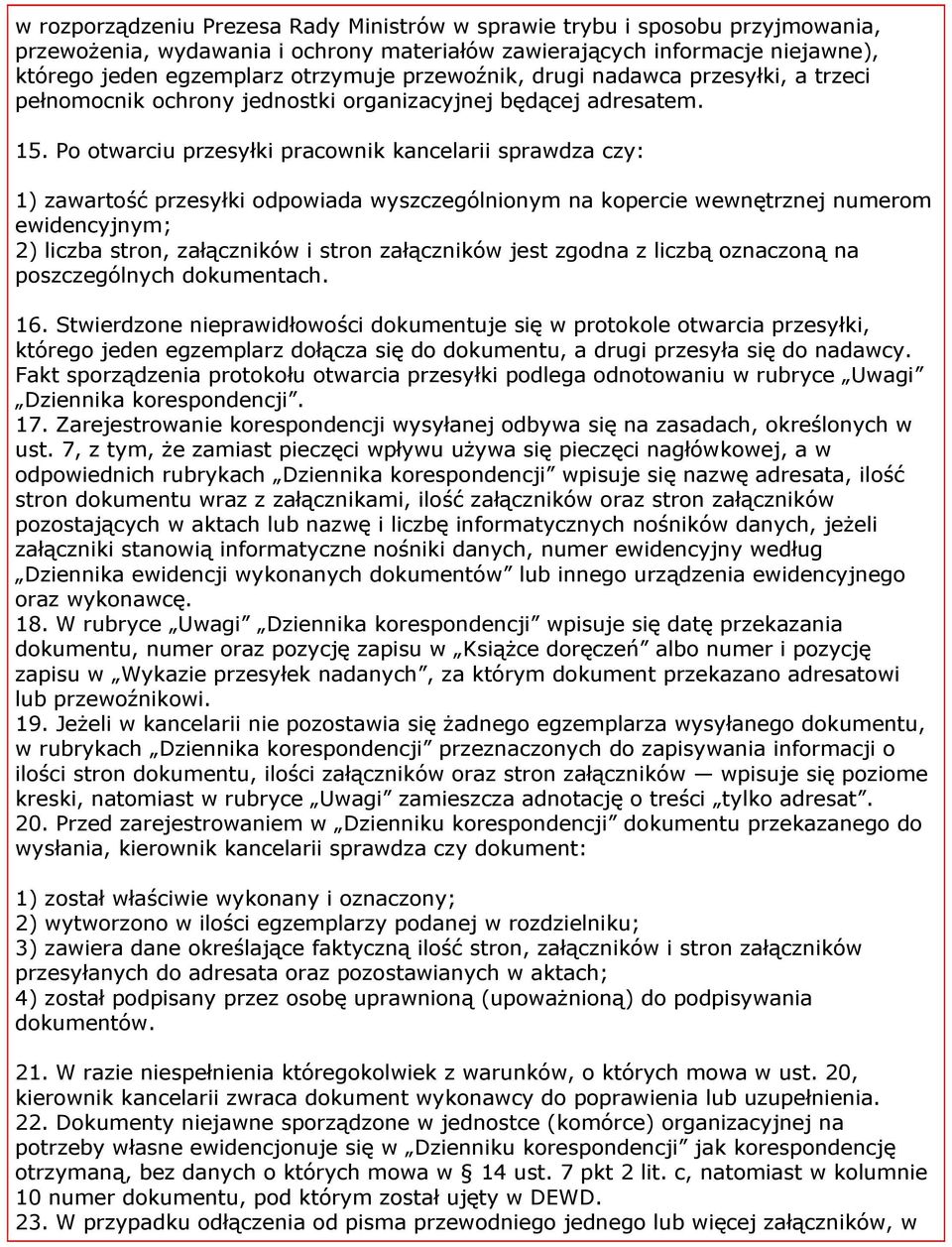 Po otwarciu przesyłki pracownik kancelarii sprawdza czy: 1) zawartość przesyłki odpowiada wyszczególnionym na kopercie wewnętrznej numerom ewidencyjnym; 2) liczba stron, załączników i stron