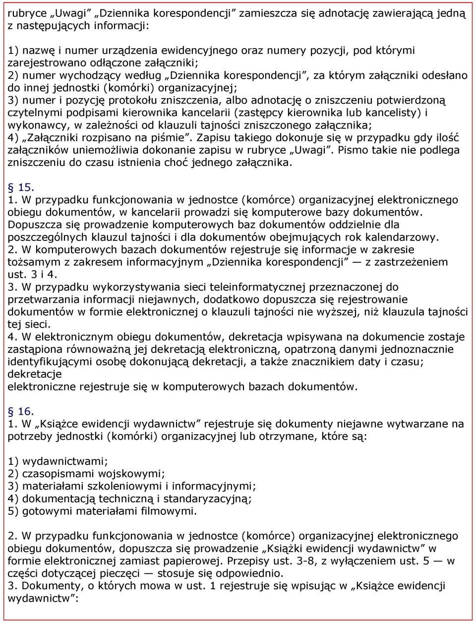 adnotację o zniszczeniu potwierdzoną czytelnymi podpisami kierownika kancelarii (zastępcy kierownika lub kancelisty) i wykonawcy, w zależności od klauzuli tajności zniszczonego załącznika; 4)