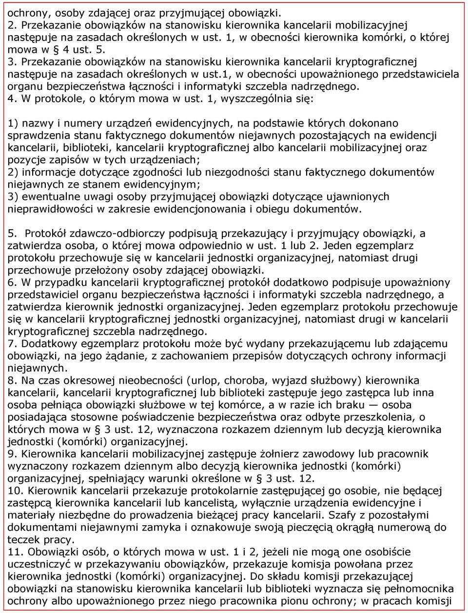 1, w obecności upoważnionego przedstawiciela organu bezpieczeństwa łączności i informatyki szczebla nadrzędnego. 4. W protokole, o którym mowa w ust.