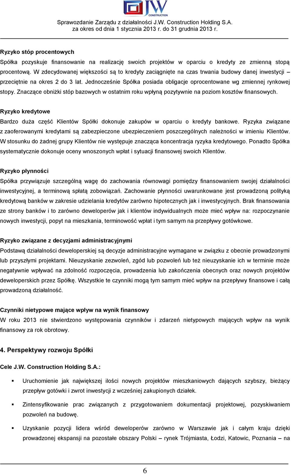 Jednocześnie Spółka posiada obligacje oprocentowane wg zmiennej rynkowej stopy. Znaczące obniżki stóp bazowych w ostatnim roku wpłyną pozytywnie na poziom kosztów finansowych.