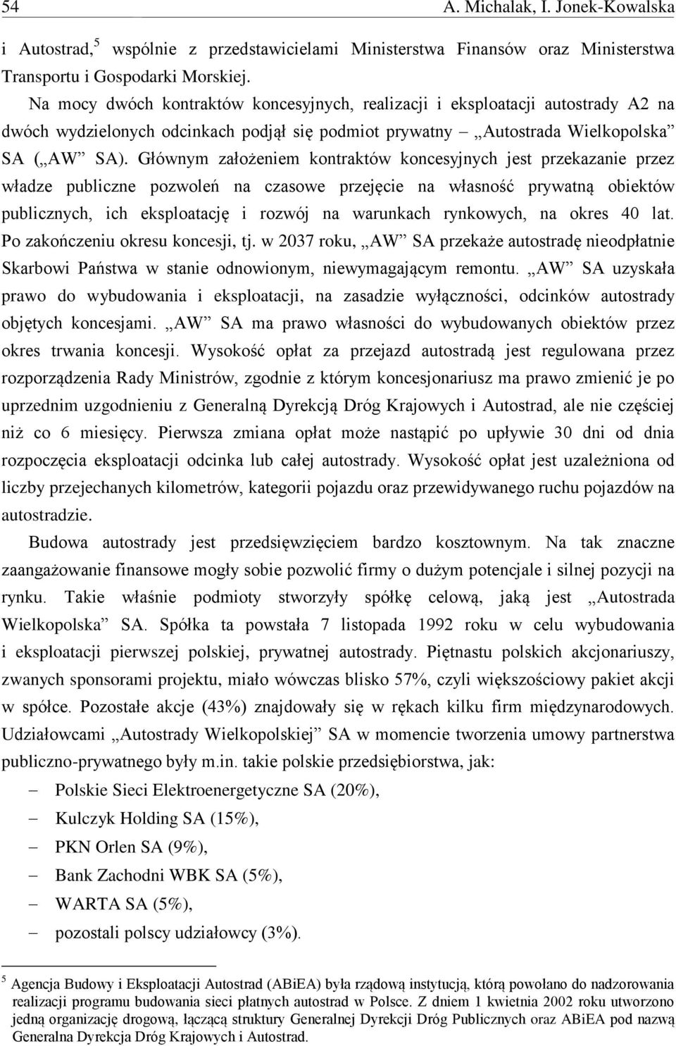 Głównym założeniem kontraktów koncesyjnych jest przekazanie przez władze publiczne pozwoleń na czasowe przejęcie na własność prywatną obiektów publicznych, ich eksploatację i rozwój na warunkach