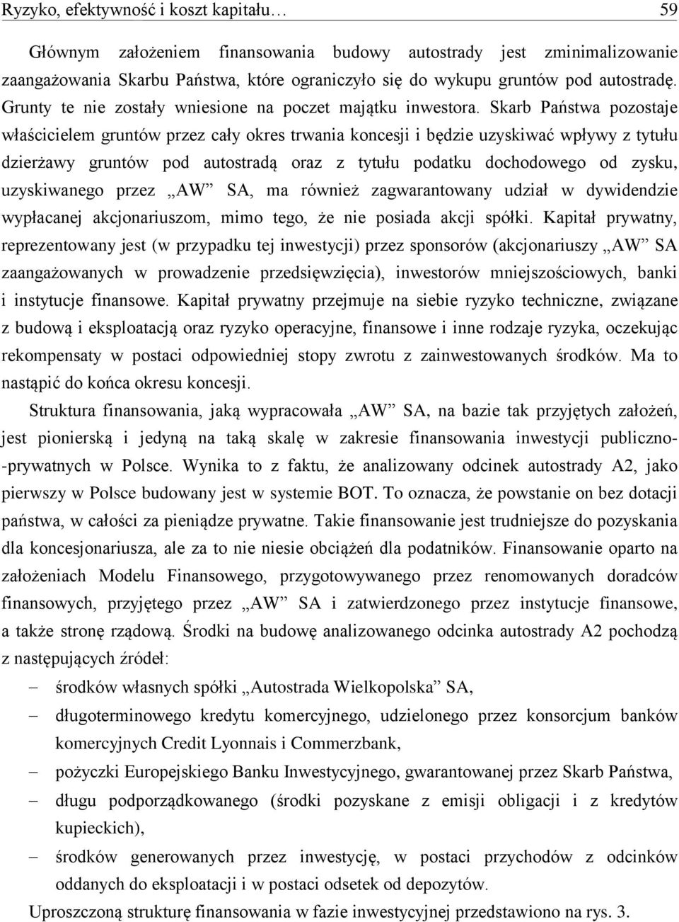 Skarb Państwa pozostaje właścicielem gruntów przez cały okres trwania koncesji i będzie uzyskiwać wpływy z tytułu dzierżawy gruntów pod autostradą oraz z tytułu podatku dochodowego od zysku,