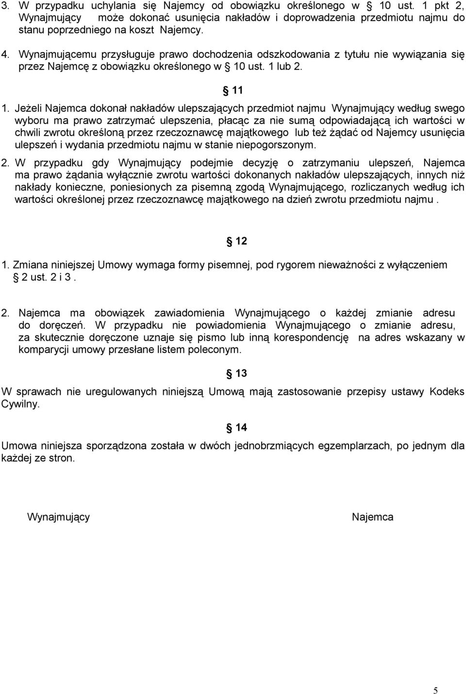 Jeżeli Najemca dokonał nakładów ulepszających przedmiot najmu Wynajmujący według swego wyboru ma prawo zatrzymać ulepszenia, płacąc za nie sumą odpowiadającą ich wartości w chwili zwrotu określoną