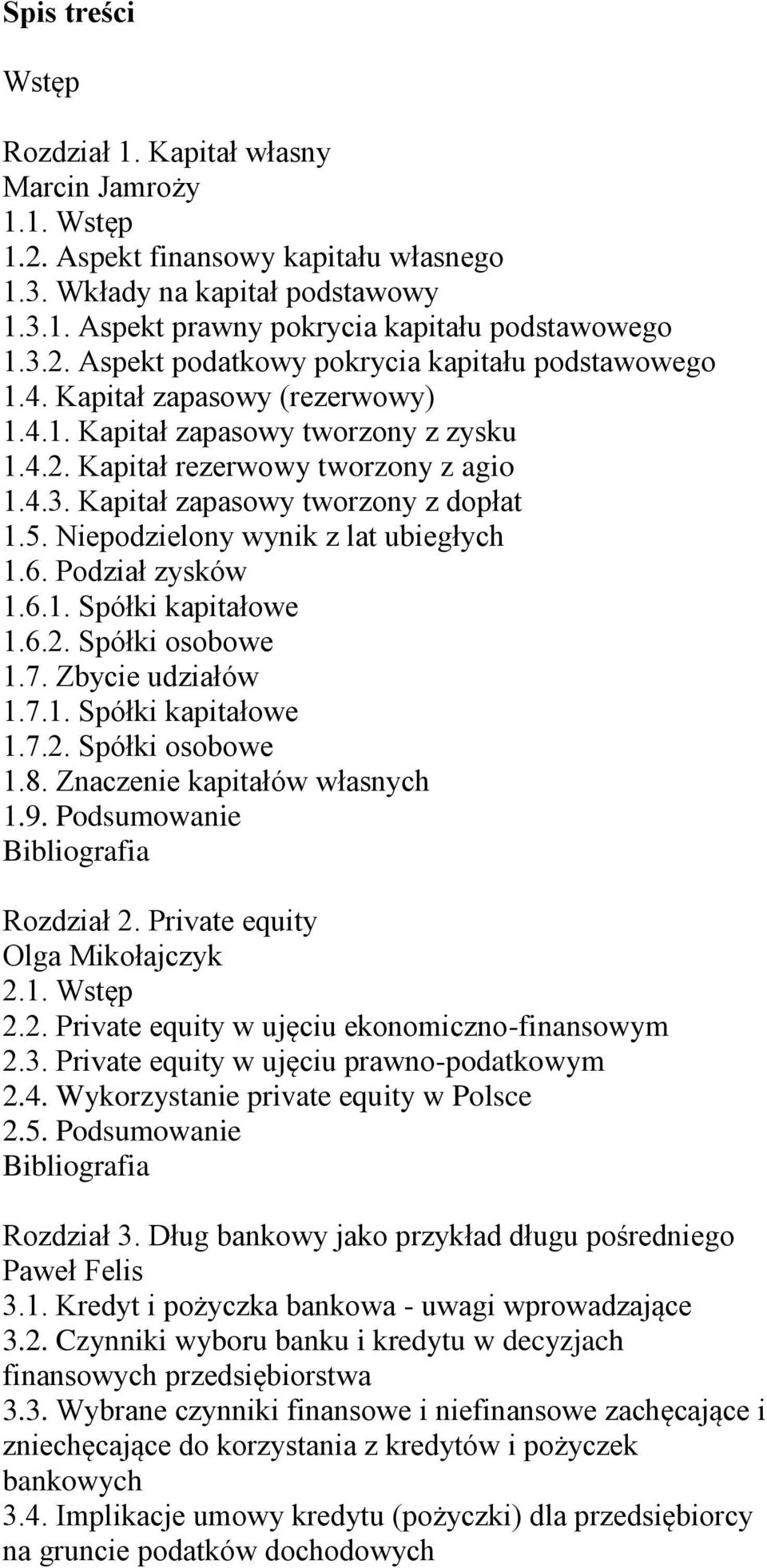 5. Niepodzielony wynik z lat ubiegłych 1.6. Podział zysków 1.6.1. Spółki kapitałowe 1.6.2. Spółki osobowe 1.7. Zbycie udziałów 1.7.1. Spółki kapitałowe 1.7.2. Spółki osobowe 1.8.