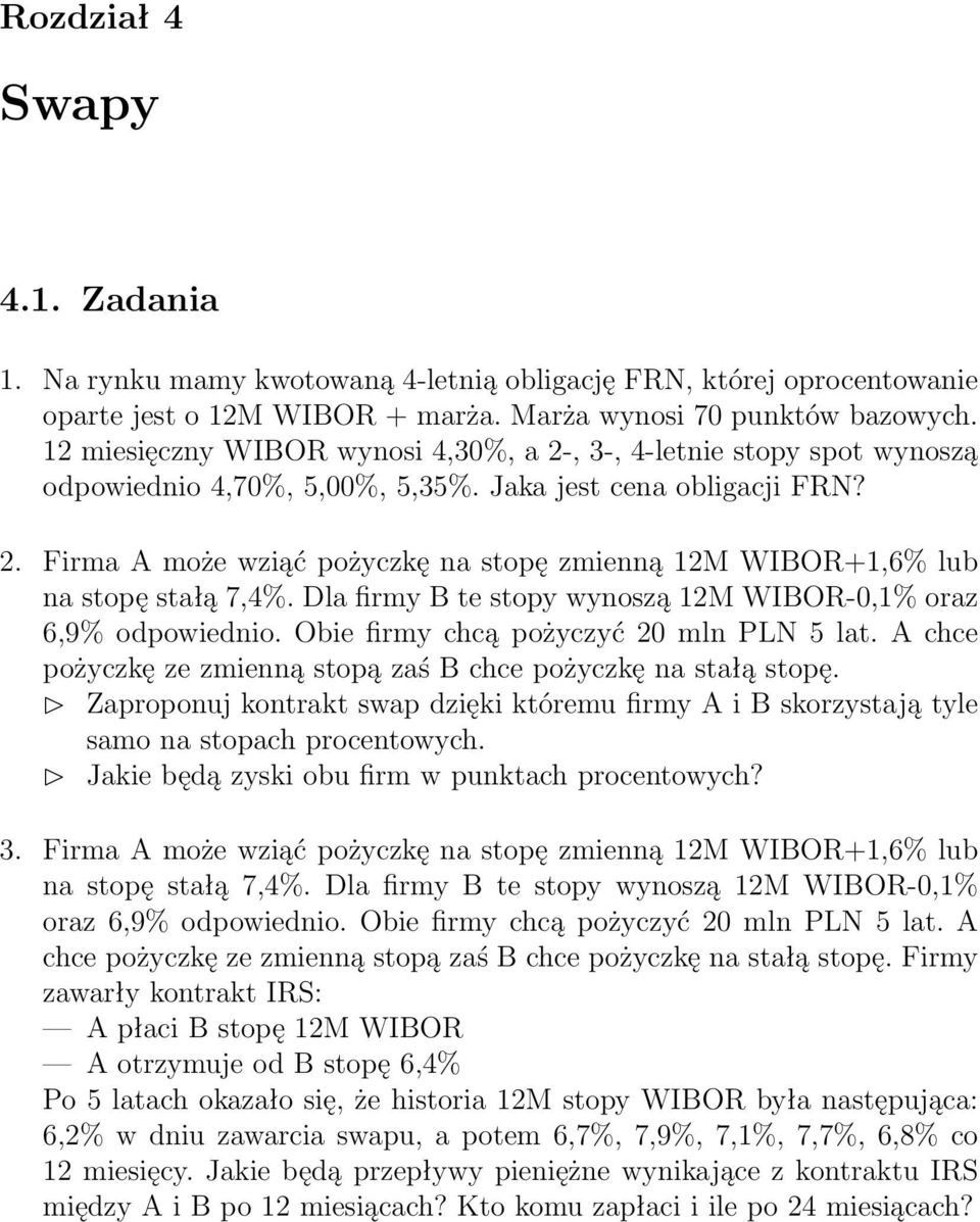 Dla firmy B te stopy wynoszą 12M WIBOR-0,1% oraz 6,9% odpowiednio. Obie firmy chcą pożyczyć 20 mln PLN 5 lat. A chce pożyczkę ze zmienną stopą zaś B chce pożyczkę na stałą stopę.