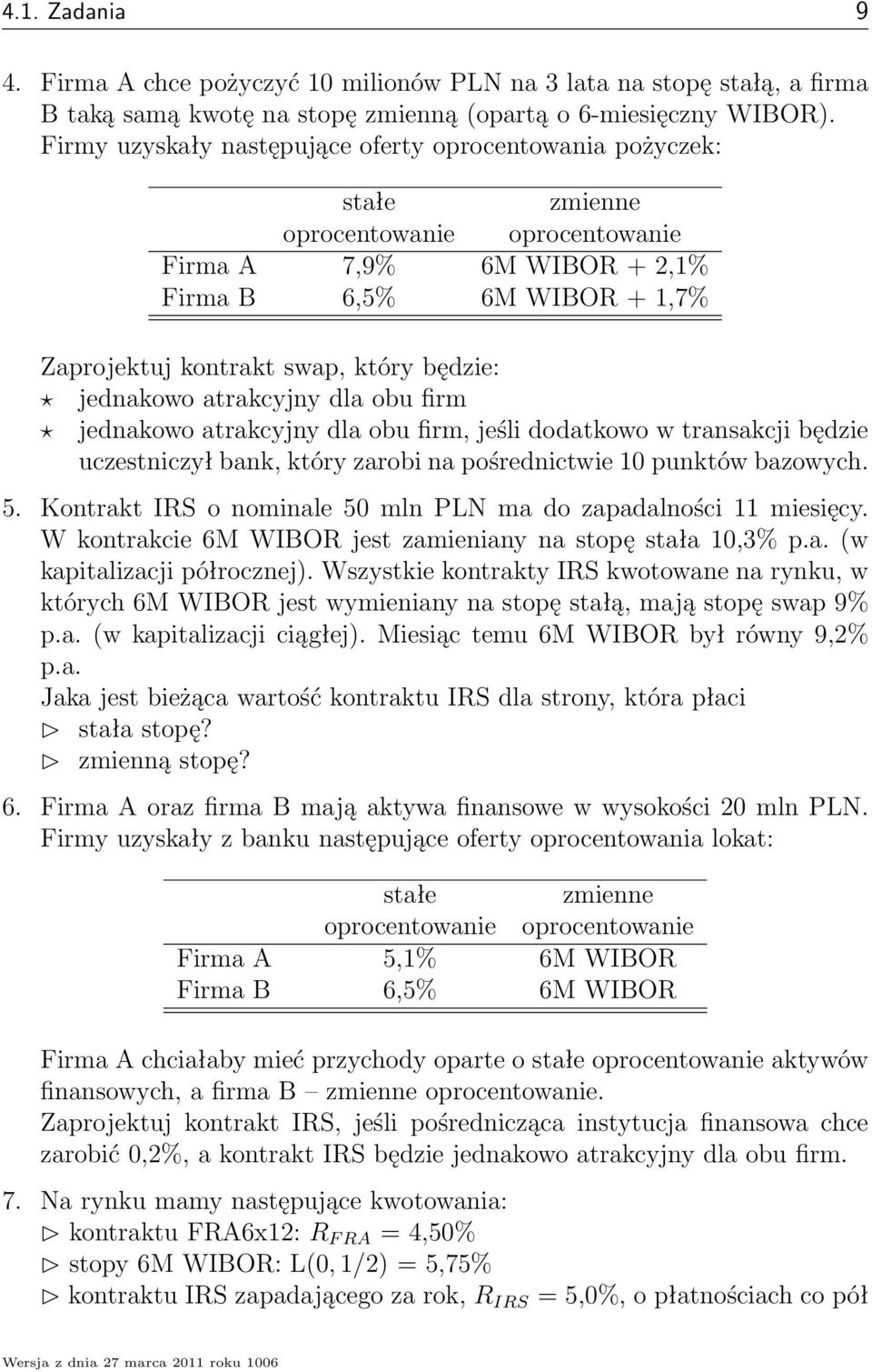 będzie: jednakowo atrakcyjny dla obu firm jednakowo atrakcyjny dla obu firm, jeśli dodatkowo w transakcji będzie uczestniczył bank, który zarobi na pośrednictwie 10 punktów bazowych. 5.