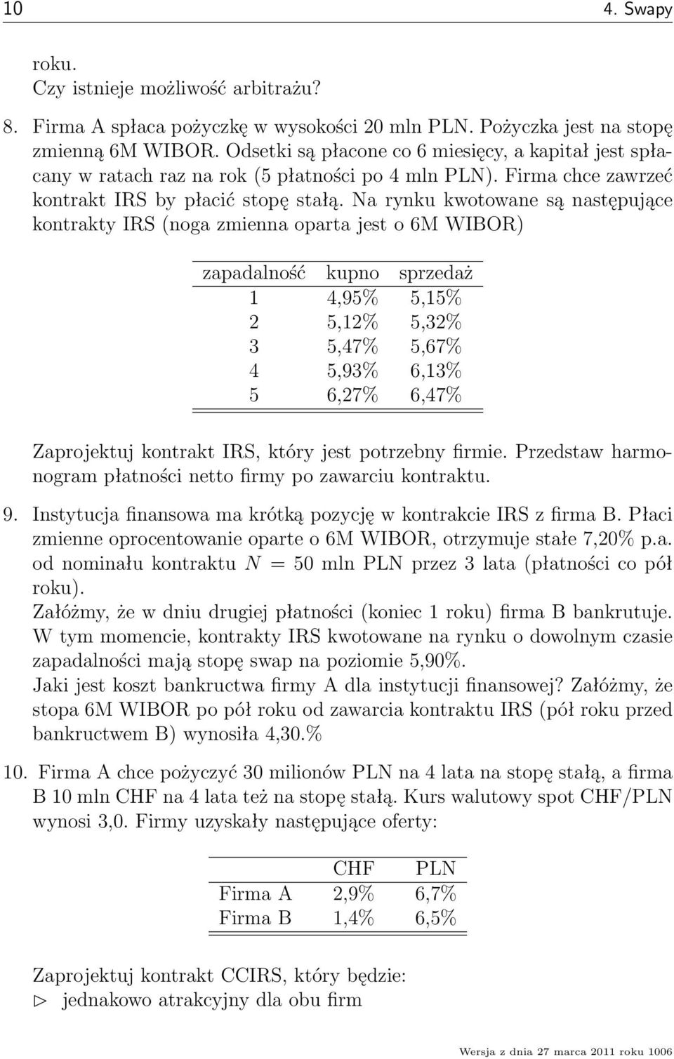 Na rynku kwotowane są następujące kontrakty IRS (noga zmienna oparta jest o 6M WIBOR) zapadalność kupno sprzedaż 1 4,95% 5,15% 2 5,12% 5,32% 3 5,47% 5,67% 4 5,93% 6,13% 5 6,27% 6,47% Zaprojektuj