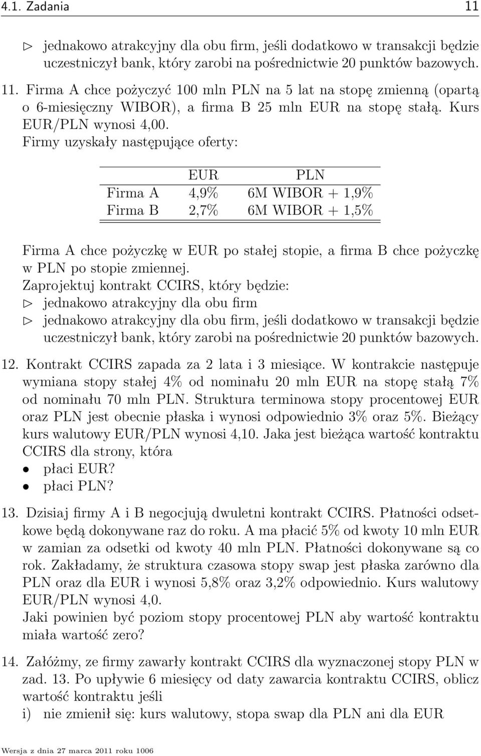 Firmy uzyskały następujące oferty: EUR PLN Firma A 4,9% 6M WIBOR + 1,9% Firma B 2,7% 6M WIBOR + 1,5% Firma A chce pożyczkę w EUR po stałej stopie, a firma B chce pożyczkę w PLN po stopie zmiennej.