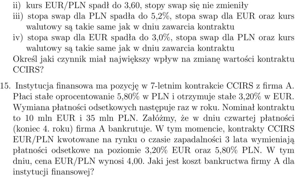 Instytucja finansowa ma pozycję w 7-letnim kontrakcie CCIRS z firma A. Płaci stałe oprocentowanie 5,80% w PLN i otrzymuje stałe 3,20% w EUR. Wymiana płatności odsetkowych następuje raz w roku.