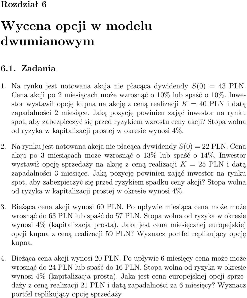 Jaką pozycję powinien zająć inwestor na rynku spot, aby zabezpieczyć się przed ryzykiem wzrostu ceny akcji? Stopa wolna od ryzyka w kapitalizacji prostej w okresie wynosi 4%. 2.