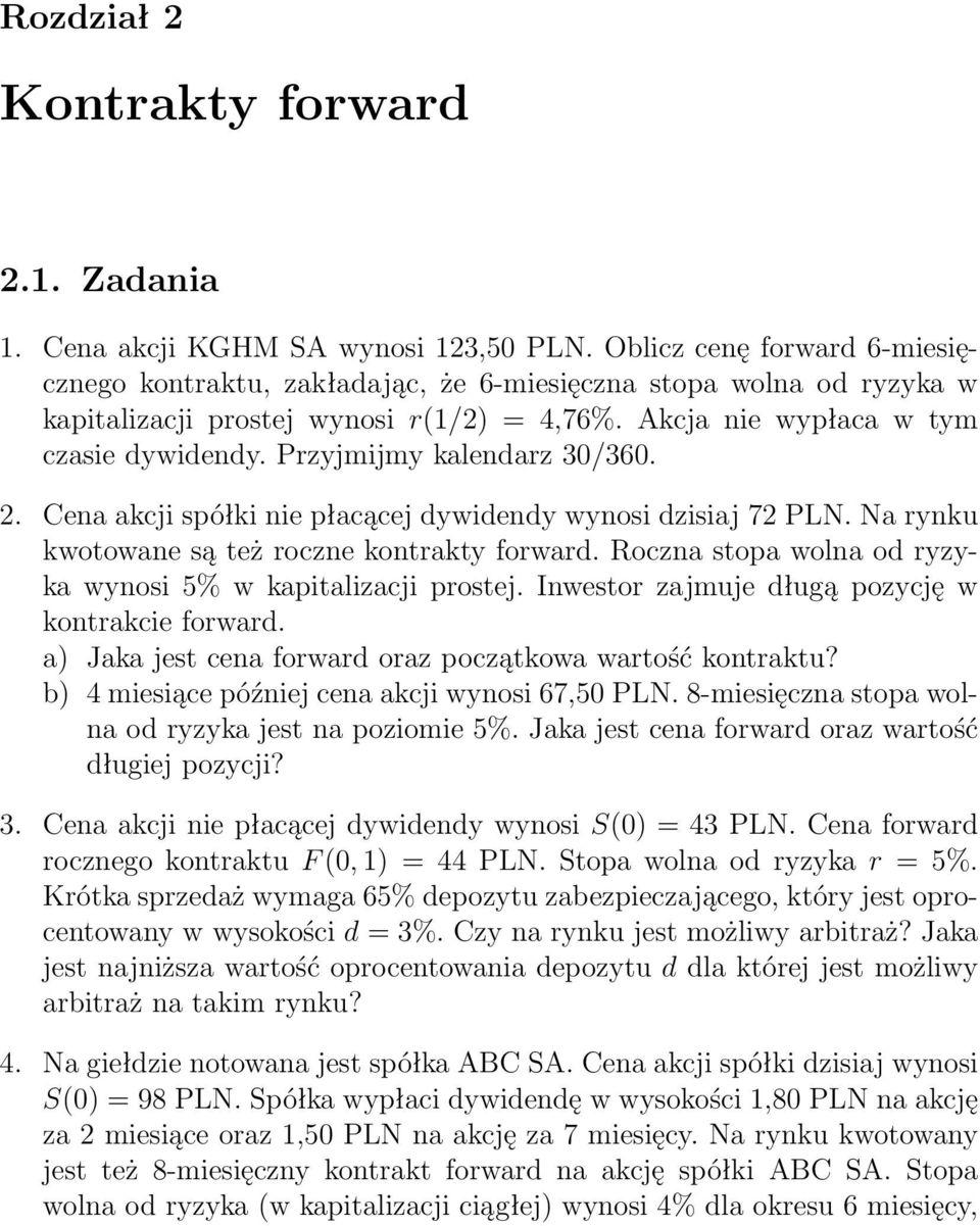 Przyjmijmy kalendarz 30/360. 2. Cena akcji spółki nie płacącej dywidendy wynosi dzisiaj 72 PLN. Na rynku kwotowane są też roczne kontrakty forward.