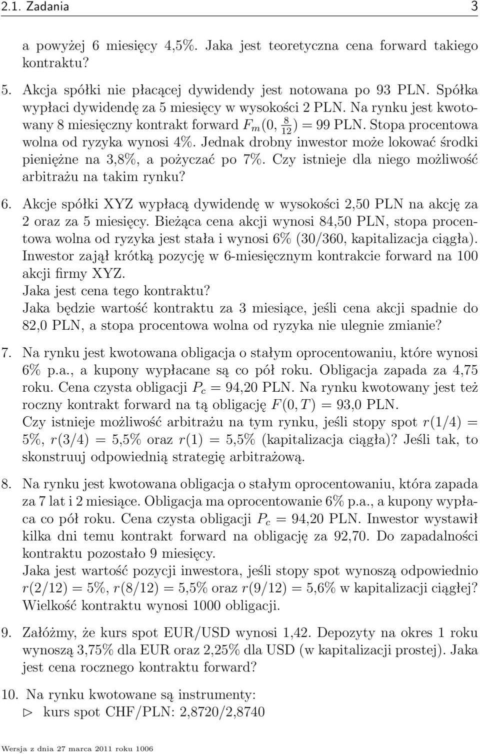 Jednak drobny inwestor może lokować środki pieniężne na 3,8%, a pożyczać po 7%. Czy istnieje dla niego możliwość arbitrażu na takim rynku? 6.