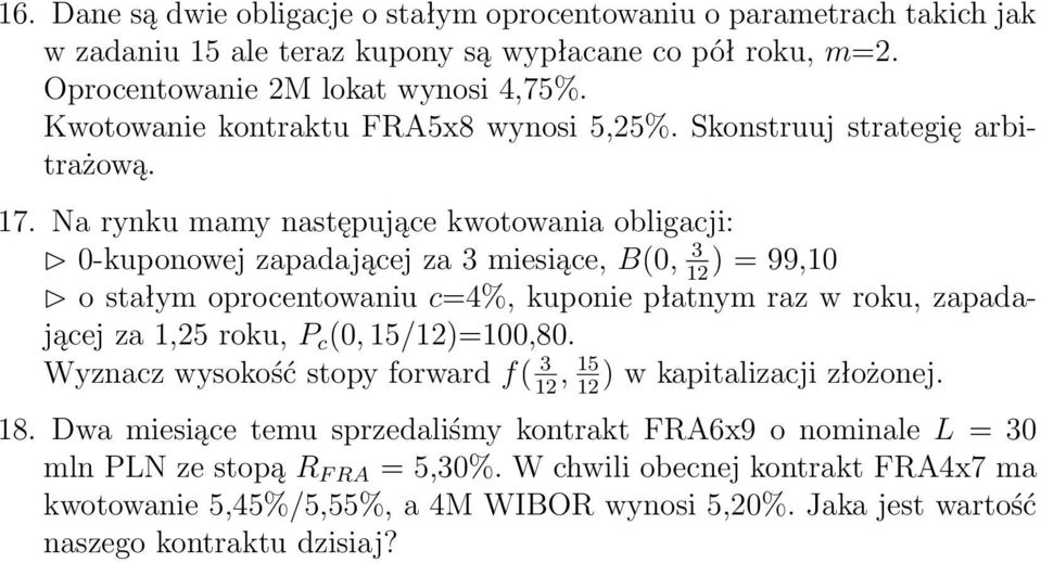 Na rynku mamy następujące kwotowania obligacji: 0-kuponowej zapadającej za 3 miesiące, B(0, 3 ) = 99,10 12 o stałym oprocentowaniu c=4%, kuponie płatnym raz w roku, zapadającej za 1,25 roku, P