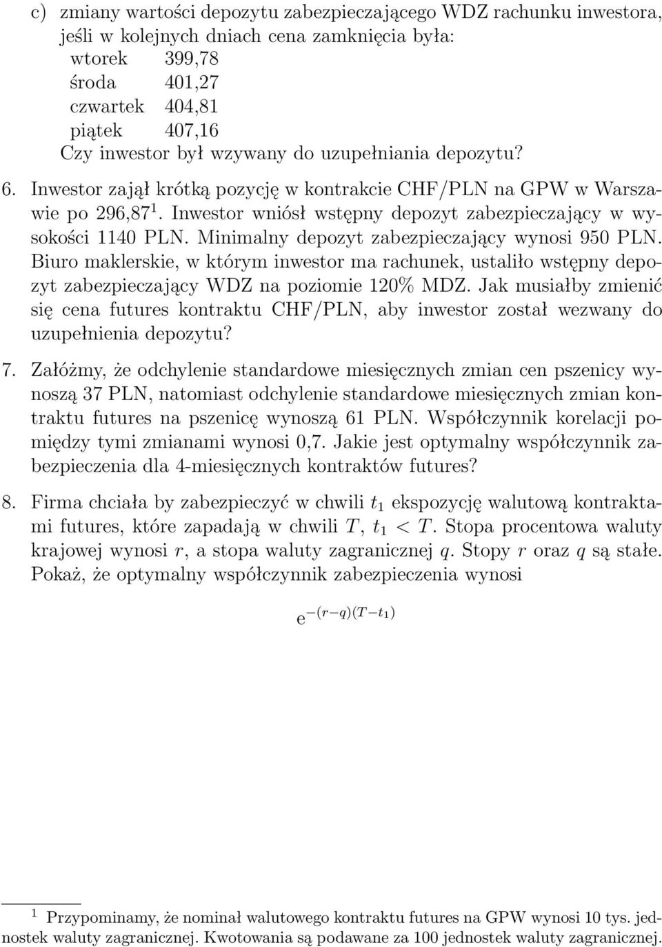 Minimalny depozyt zabezpieczający wynosi 950 PLN. Biuro maklerskie, w którym inwestor ma rachunek, ustaliło wstępny depozyt zabezpieczający WDZ na poziomie 120% MDZ.