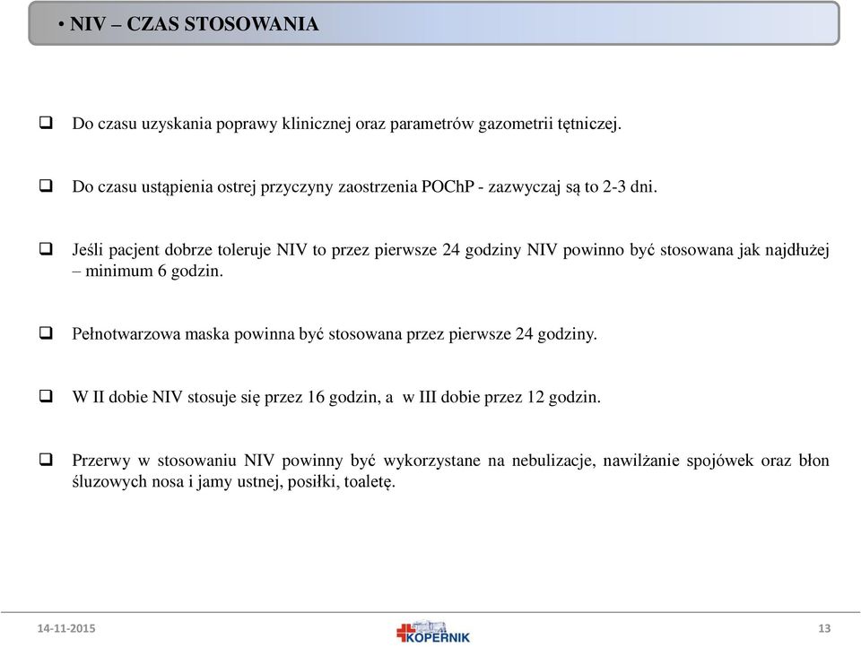 Jeśli pacjent dobrze toleruje NIV to przez pierwsze 24 godziny NIV powinno być stosowana jak najdłużej minimum 6 godzin.