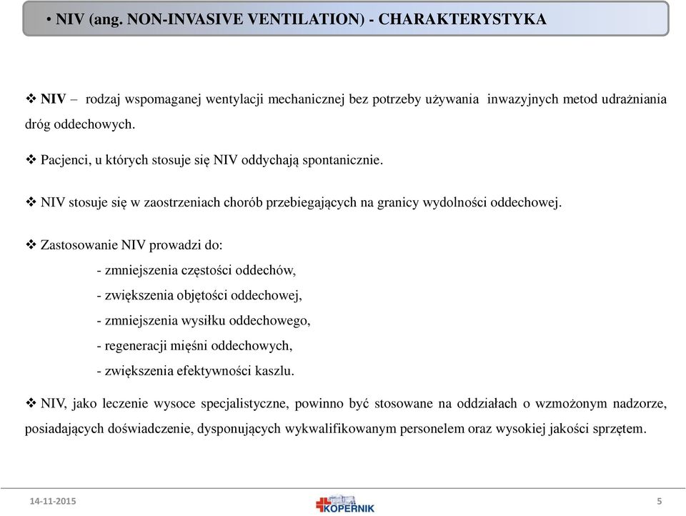 Zastosowanie NIV prowadzi do: - zmniejszenia częstości oddechów, - zwiększenia objętości oddechowej, - zmniejszenia wysiłku oddechowego, - regeneracji mięśni oddechowych, -