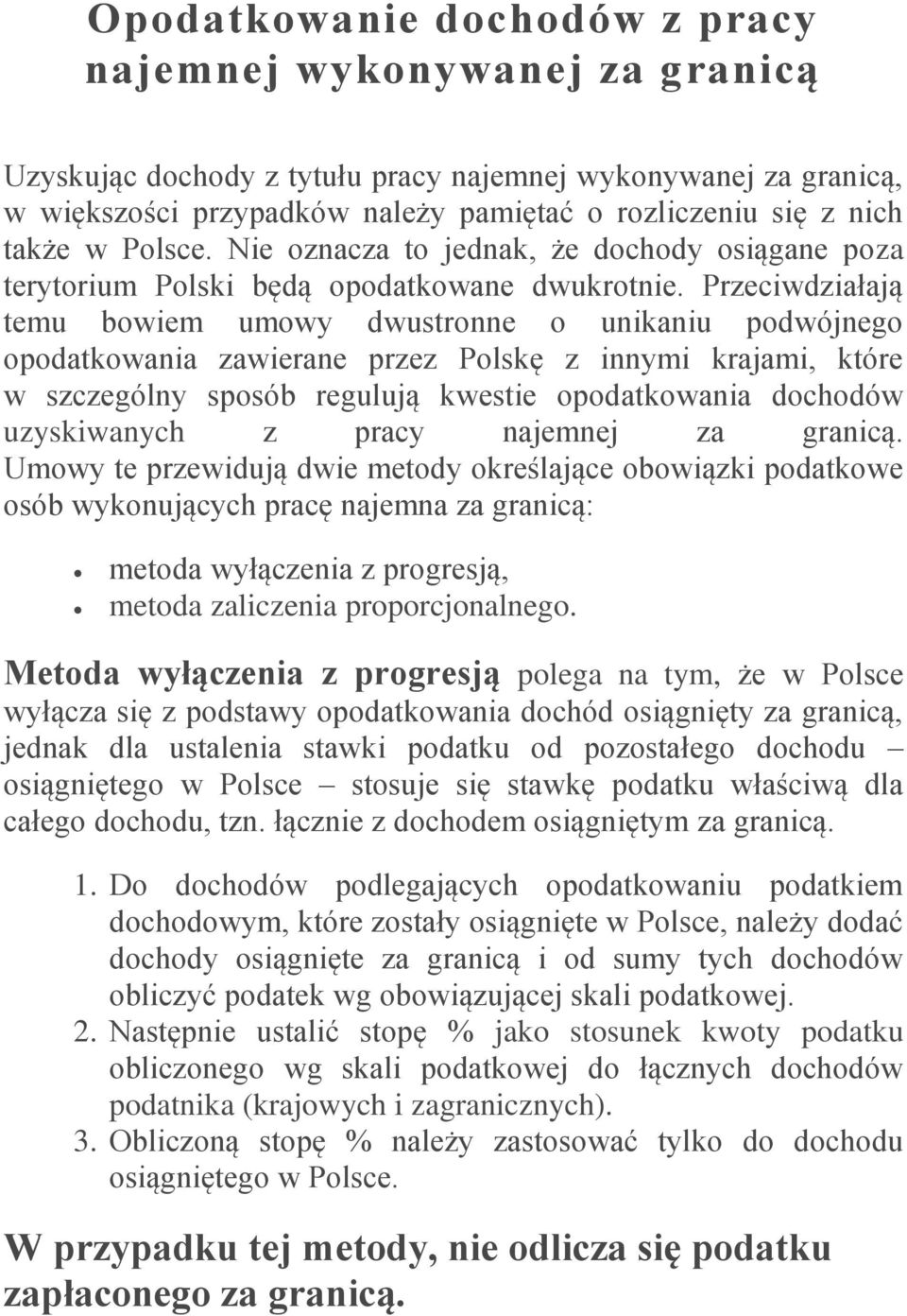 Przeciwdziałają temu bowiem umowy dwustronne o unikaniu podwójnego opodatkowania zawierane przez Polskę z innymi krajami, które w szczególny sposób regulują kwestie opodatkowania dochodów