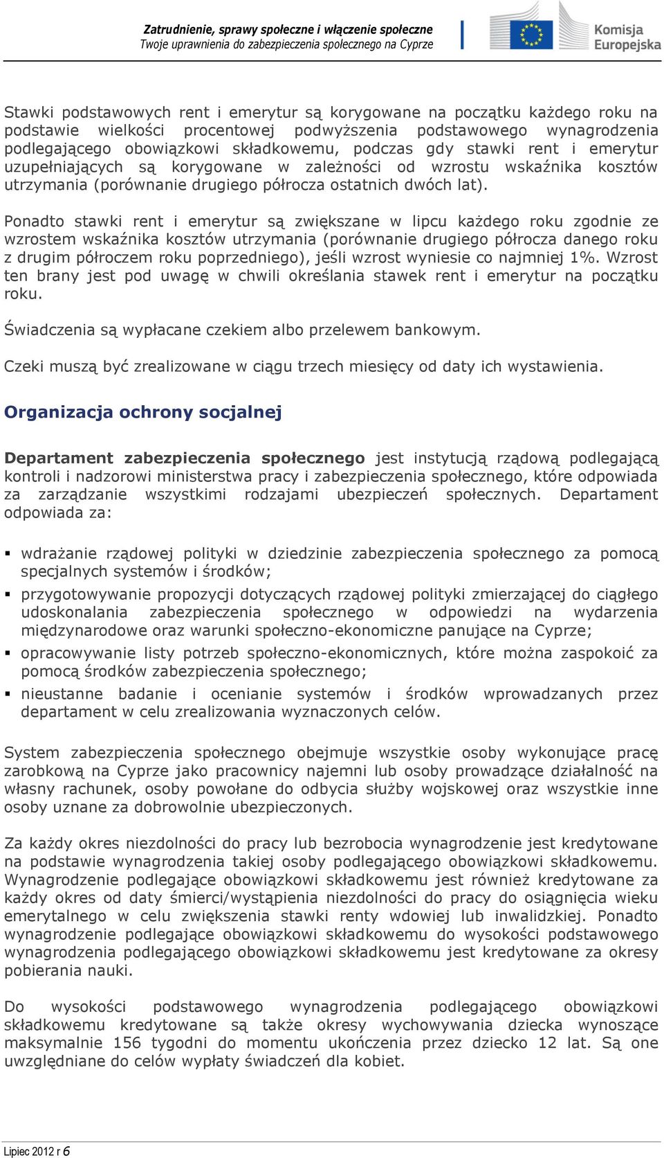 Ponadto stawki rent i emerytur są zwiększane w lipcu każdego roku zgodnie ze wzrostem wskaźnika kosztów utrzymania (porównanie drugiego półrocza danego roku z drugim półroczem roku poprzedniego),