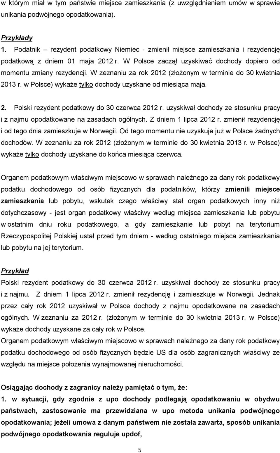 W zeznaniu za rok 2012 (złożonym w terminie do 30 kwietnia 2013 r. w Polsce) wykaże tylko dochody uzyskane od miesiąca maja. 2. Polski rezydent podatkowy do 30 czerwca 2012 r.