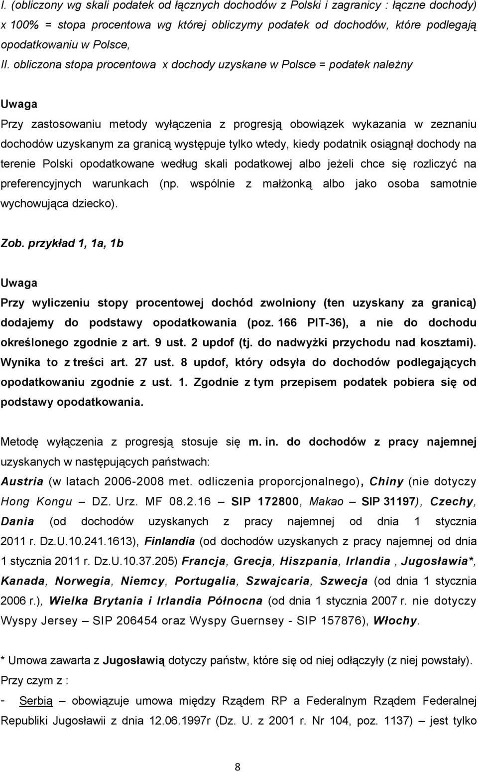 występuje tylko wtedy, kiedy podatnik osiągnął dochody na terenie Polski opodatkowane według skali podatkowej albo jeżeli chce się rozliczyć na preferencyjnych warunkach (np.