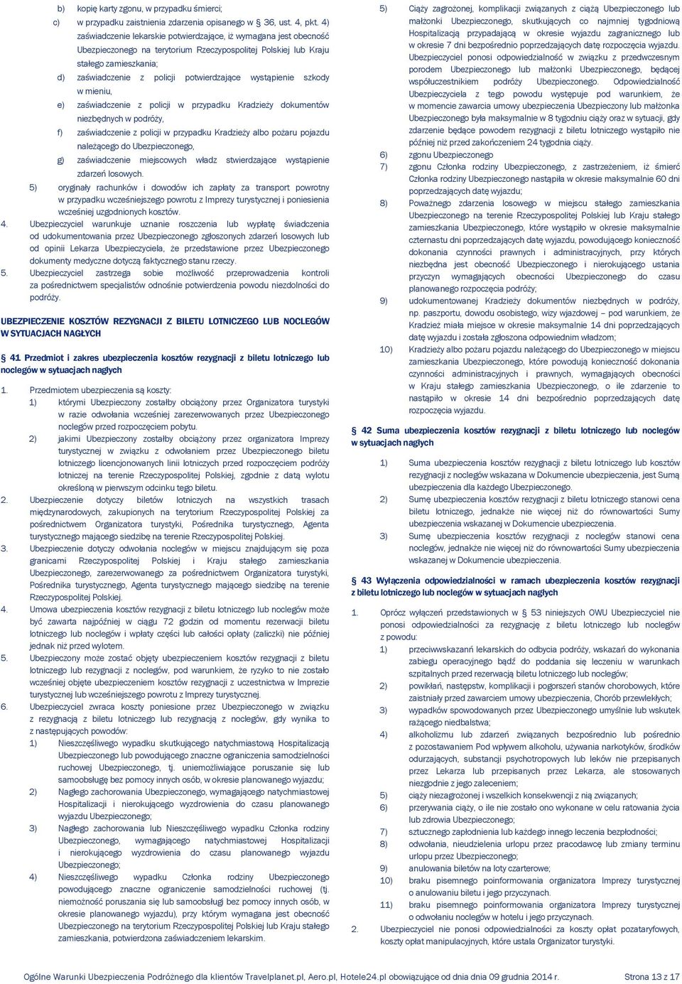 wystąpienie szkody w mieniu, e) zaświadczenie z policji w przypadku Kradzieży dokumentów niezbędnych w podróży, f) zaświadczenie z policji w przypadku Kradzieży albo pożaru pojazdu należącego do