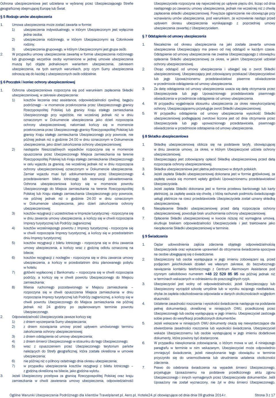 którym Ubezpieczonymi są Członkowie rodziny; 3) ubezpieczenia grupowego, w którym Ubezpieczonymi jest grupa osób.