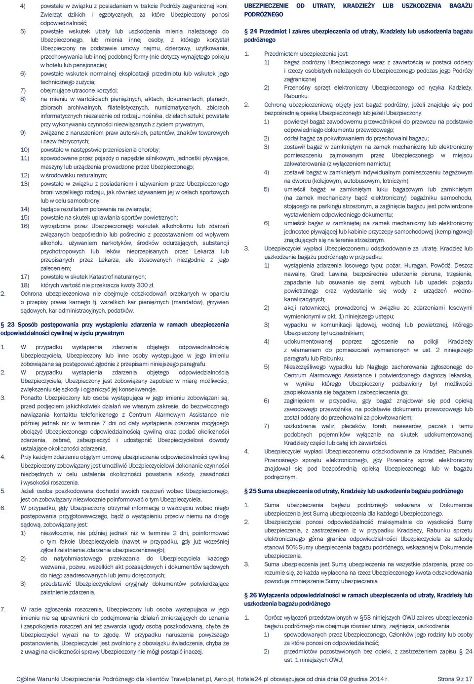 wynajętego pokoju w hotelu lub pensjonacie); 6) powstałe wskutek normalnej eksploatacji przedmiotu lub wskutek jego technicznego zużycia; 7) obejmujące utracone korzyści; 8) na mieniu w wartościach